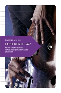 Gabriel Conesa - La religion du jazz - Petites improvisations sur la musique américaine ancienne.