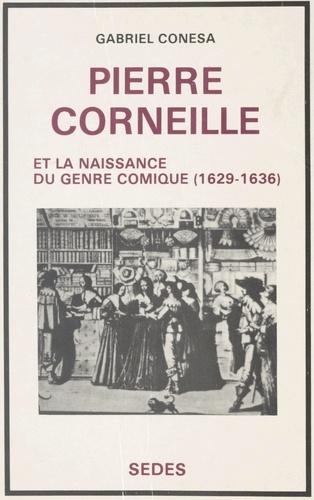 Pierre Corneille et la naissance du genre comique, 1629-1636. Étude dramaturgique