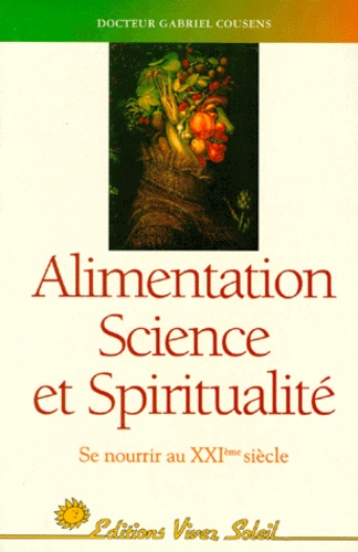 Gabriel Cousens - Alimentation Sciences Et Spiritualite. Se Nourrir Au Xxieme Siecle, 3eme Edition.