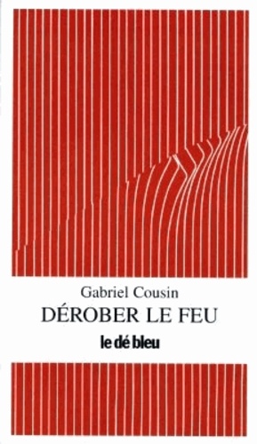 Gabriel Cousin - Dérober le feu.