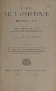 Gabriel Cros-Mayrevieille et Paul Strauss - Traité de l'assistance hospitalière (2). Régime intérieur des établissements hospitaliers.