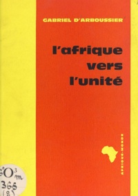 Gabriel d'Arboussier - L'Afrique vers l'unité.