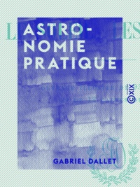 Gabriel Dallet - Astronomie pratique - Le soleil, les étoiles.