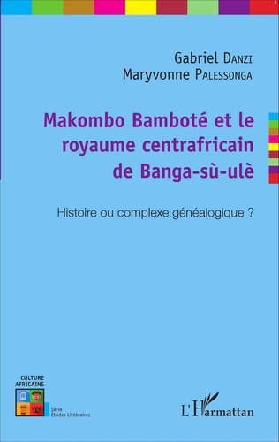 Makombo Bamboté et le royaume centrafricain de Banga-sù-ulè. Histoire ou complexe généalogique ?