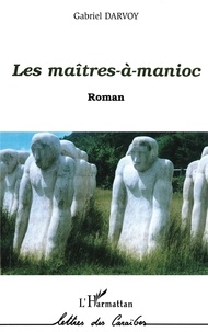 Gabriel Darvoy - Les maîtres-à-manioc.