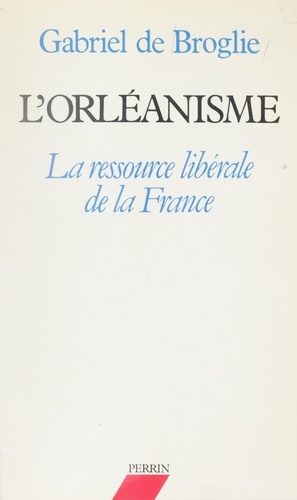 L'Orléanisme. La ressource libérale de la France