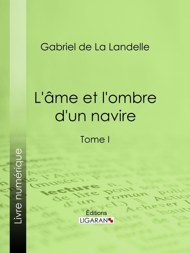  Gabriel de La Landelle et  Ligaran - L'Ame et l'ombre d'un navire - Tome I.