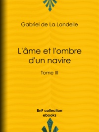 Gabriel de la Landelle - L'Âme et l'Ombre d'un navire - Tome III.