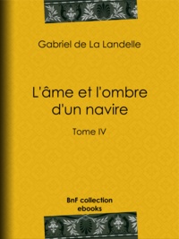 Gabriel de la Landelle - L'Âme et l'Ombre d'un navire - Tome IV.