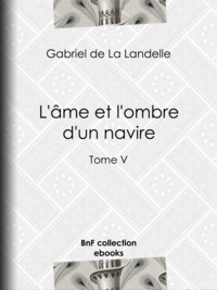 Gabriel de la Landelle - L'Âme et l'Ombre d'un navire - Tome V.