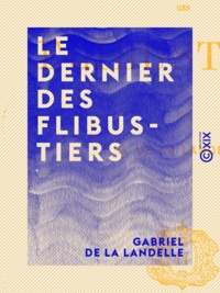 Gabriel de la Landelle - Le Dernier des Flibustiers.