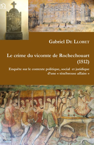 Le crime du vicomte de Rochechouart (1512). Enquête sur le contexte politique, social et juridique d'une "ténébreuse affaire"