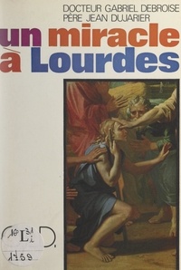 Gabriel Debroise et Jean Dujarier - Un miracle à Lourdes.