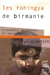 Gabriel Defert - Les Rohingya de Birmanie - Arakanais, musulmans et apatrides.