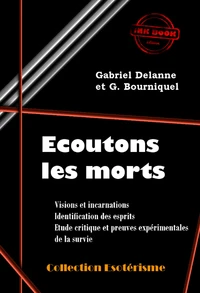 Écoutons les Morts - Visions et incarnations. Identification des esprits. Etude critique et preuves expérimentales de la survie [édition intégrale revue et mise à jour]