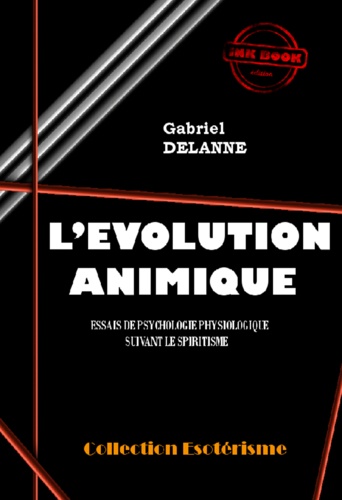 L'Evolution Animique : Essai de psychologie physiologique suivant le spiritisme [édition intégrale revue et mise à jour]