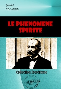 Gabriel Delanne - Le phénomène spirite [édition intégrale revue et mise à jour].