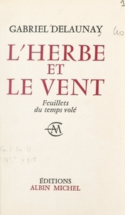 Gabriel Delaunay - L'herbe et le vent - Feuillets du temps volé.