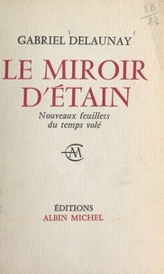 Gabriel Delaunay - Le miroir d'étain - Nouveaux feuillets du temps volé.