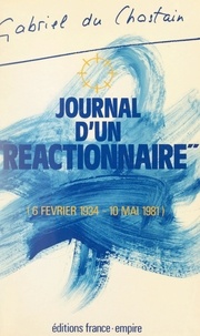 Gabriel du Chastain - Journal d'un réactionnaire (6 février 1934 - 10 mai 1981).