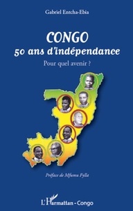 Gabriel Entcha-Ebia - Congo : 50 ans d'indépendance - Pour quel avenir ?.