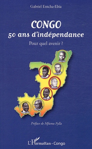 Gabriel Entcha-Ebia - Congo : 50 ans d'indépendance - Pour quel avenir ?.