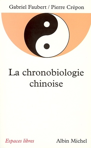 Gabriel Faubert et Pierre Crépon - La Chronobiologie chinoise.