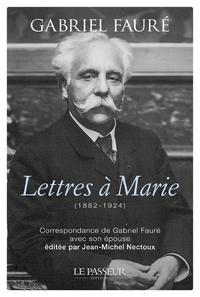 Gabriel Fauré - Lettres à Marie (1882-1924) - Correspondance de Gabriel Fauré avec son épouse.