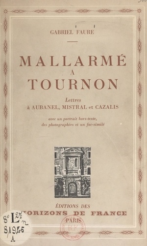Mallarmé à Tournon. Lettres à Aubanel, Mistral et Cazalis. Avec un portrait hors-texte, des photographies et un fac-similé