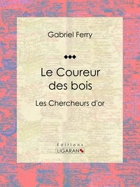 Gabriel Ferry et  Ligaran - Le Coureur des bois - Les Chercheurs d'or.
