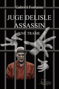 Gabriel Fontaine - Juge Delisle assassin - Une trame.