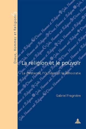 Gabriel Fragnière - La religion et le pouvoir la chretienté, l'occident et la démocratie.