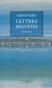 Gabriel Galice - Lettres helvètes - 2010-2014.