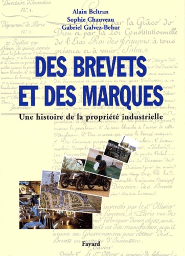 Gabriel Galvez-Behar et Alain Beltran - Des Brevets Et Des Marques. Une Histoire De Propriete Industrielle.