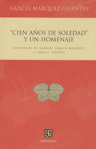 Gabriel Garcia Marquez - Cien Anos De Soledad Y Un Homenaje - Discursos De Gabriel Garcia Marquez Y Carlos Fuentes.