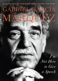 Gabriel Garcia Marquez - I'm Not Here to Give a Speech.