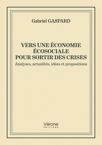 Gabriel Gaspard - Vers une économie écosociale pour sortir des crises - Analyses, actualités, idées et propositions.
