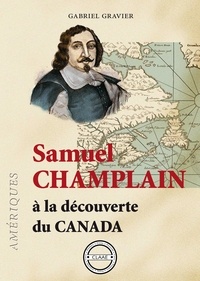 Gabriel Gravier - Samuel Champlain - À la découverte du Canada.