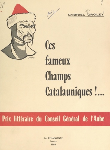 Ces fameux Champs catalauniques !.... Nouvelle version de la bataille d'Attila localisée à Mauriac (Moirey) devenu Dierrey-Saint-Julien (Aube). Avec une bibliographie inédite (1951 à 1964) et une iconographie auboise de Saint-Loup