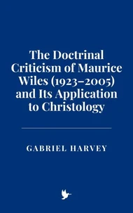 The Doctrinal Criticism of Maurice Wiles (1923–2005) and Its Application to Christology