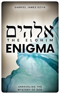  Gabriel James Dziya - The Elohim Enigma: Unraveling The Mystery Of God.