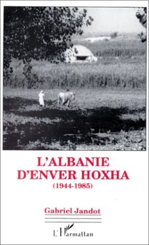 Gabriel Jandot - L'Albanie d'Enver Hoxha - 1944-1985.