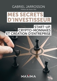 Gabriel Jarrosson - Mes secrets d'investisseur - Start-up, crypto-monnaies et création d'entreprise.