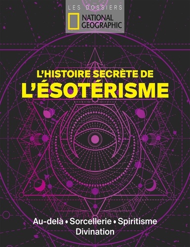 L'Histoire secrète de l'ésotérisme. Au-delà, sorcellerie, spiritisme, divination