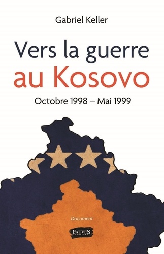 Gabriel Keller - Vers la guerre au Kosovo - Octobre 1998 - Mai 1999.