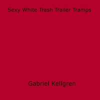 Gabriel Kellgren - Sexy White Trash Trailer Tramps.