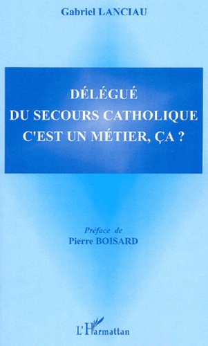Gabriel Lanciau - Delegue Du Secours Catholique C'Est Un Metier Ca ?.