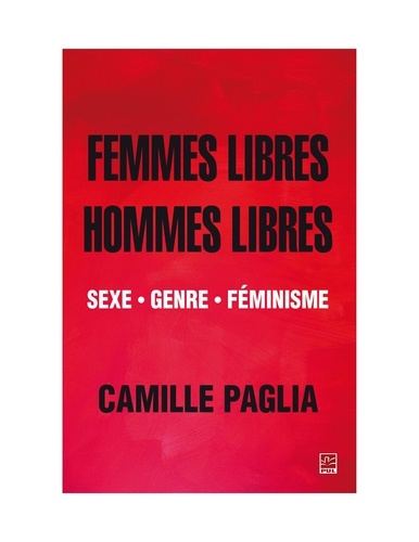 Gabriel Laverdière et Camille Paglia - Femmes libres, hommes libres. Sexe, genre, féminisme.
