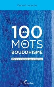 Gabriel Leconte - Les 100 mots du bouddhisme - Dans la chambre aux orchidées.