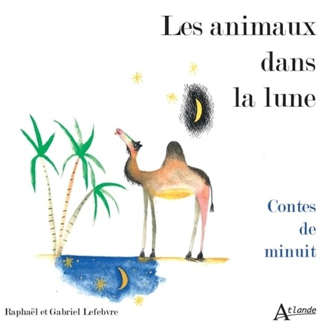 Gabriel Lefebvre et Raphaël Lefebvre - Les animaux dans la lune - Contes de minuit.